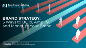 5 Ways to Build, Amplify and Monetize Your Brand